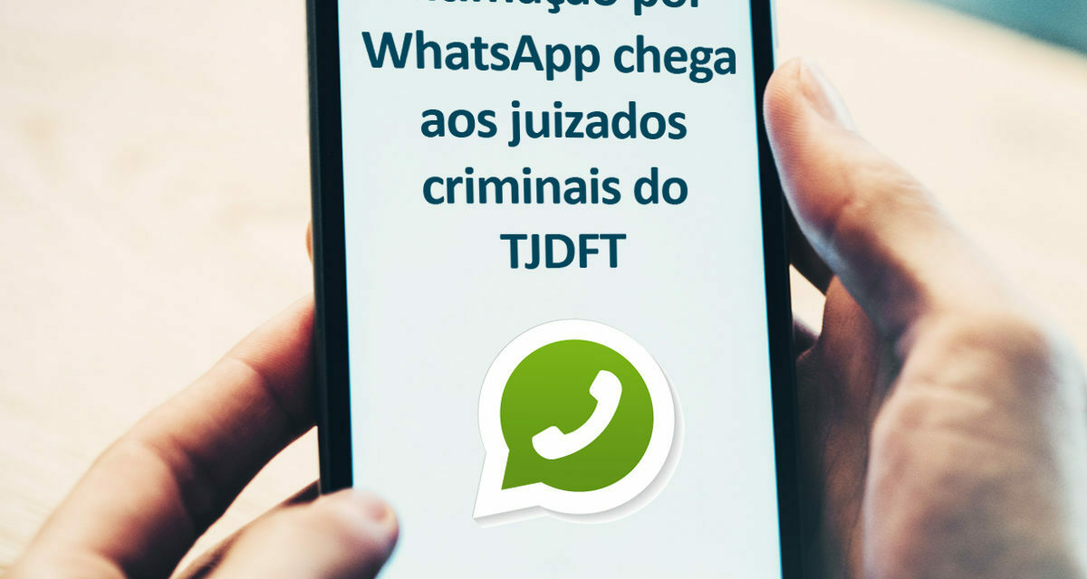 INTIMAÇÃO POR APLICATIVO DE MENSAGENS CHEGA AOS JUIZADOS CRIMINAIS DO TJDFT